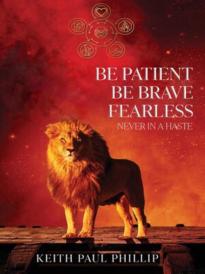 cover image of Be Patient, Be Brave, Fearless, Never In a Haste